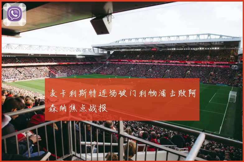 麦卡利斯特连场破门利物浦击败阿森纳焦点战报