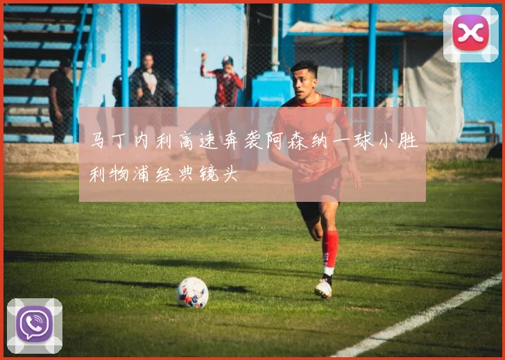 马丁内利高速奔袭阿森纳一球小胜利物浦经典镜头