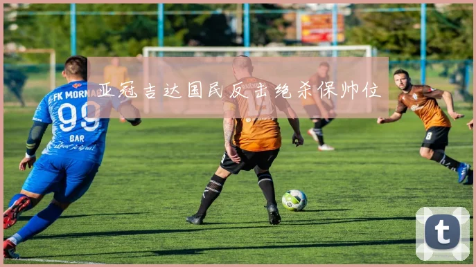 亚冠吉达国民反击绝杀保帅位