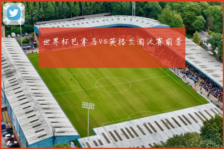 世界杯巴拿马vs英格兰淘汰赛前景