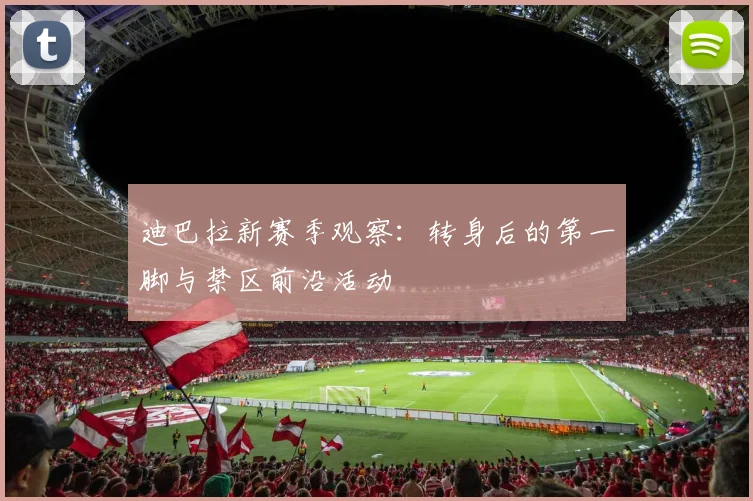 迪巴拉新赛季观察：转身后的第一脚与禁区前沿活动