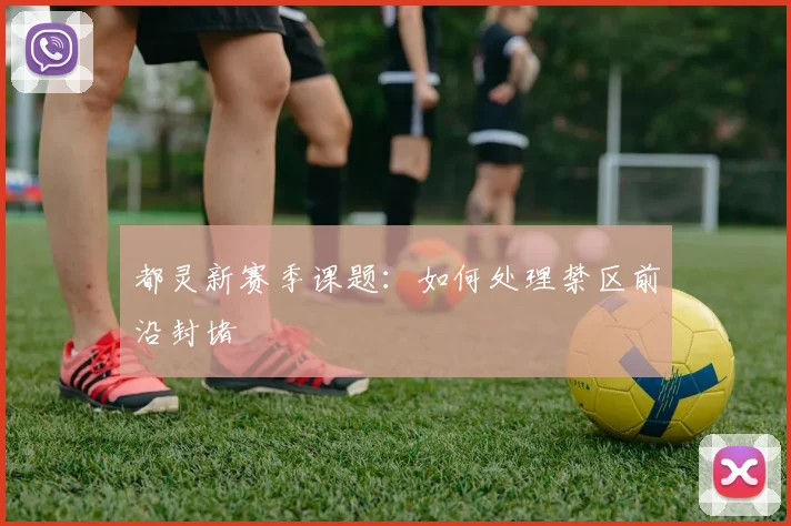都灵新赛季课题：如何处理禁区前沿封堵