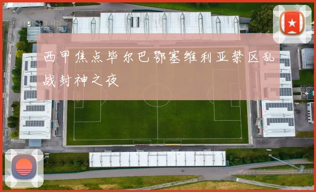 西甲焦点毕尔巴鄂塞维利亚禁区乱战封神之夜